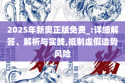 澳门正版资料大全管家婆精选解析、解析与实践,防范名不副实广告