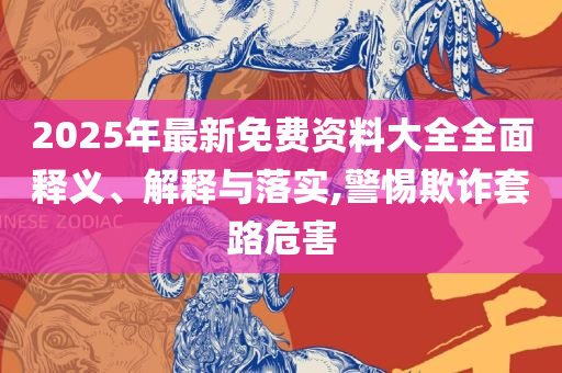 2025全年免费资料大全,实用释义、解释与落实-谨防欺诈的假包装锁
