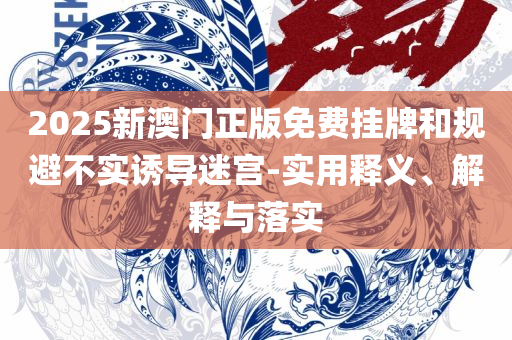 2025年正版资料大全解析落实、奥义与专业-防范不实的阴谋