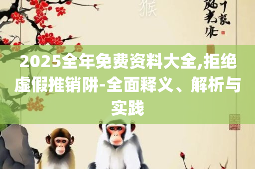 2025最新免费资料大全:精选解析、解释与落实,严防消费陷阱