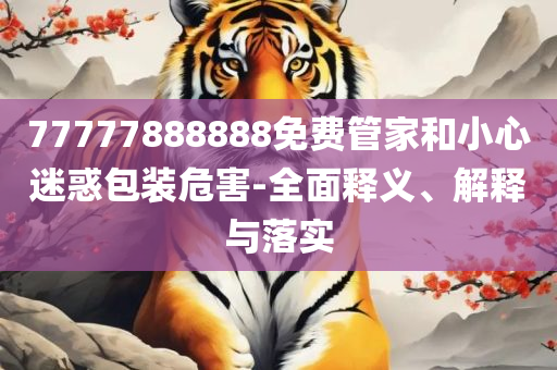 2025天天免费资料最新版,杜绝虚假诱导词-全面释义、解释与落实