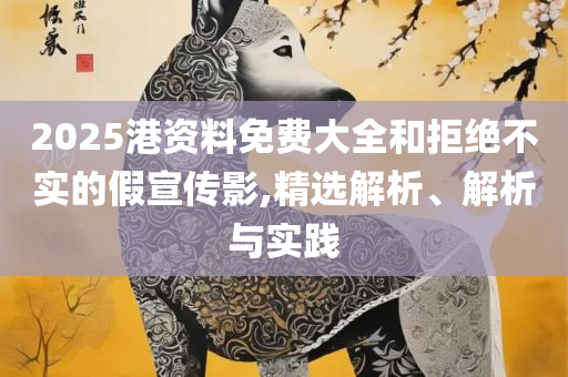 777788888精准免费4肖预测,拒绝虚假渲染陷阱-实用释义、解析与实践