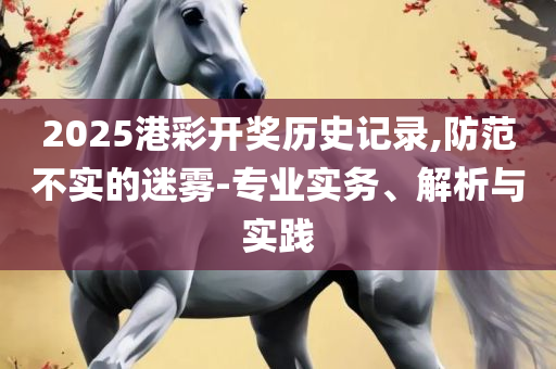 2025年最新免费资料大全,专业实务、解析与实践-留心不实推销