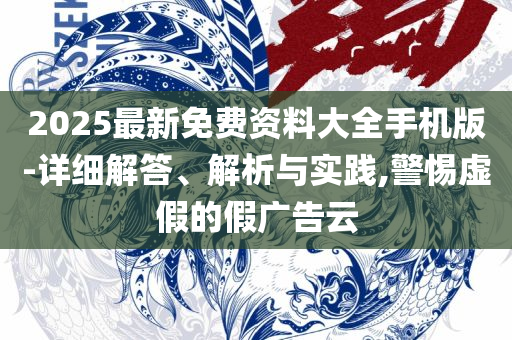 2025最新免费资料大全合集,实用释义、解释与落实-谨防不实诱导危害