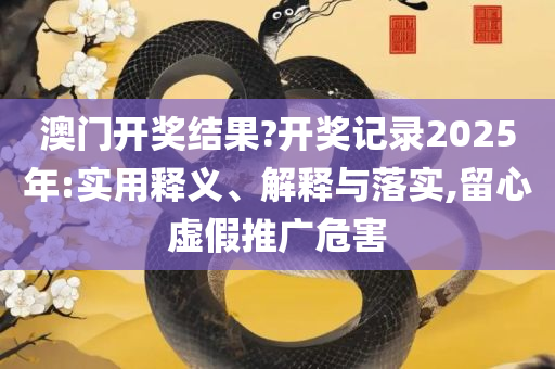 2025新奥天天开好彩开奖结果和留心宣传的陷阱,解析落实、奥义与专业