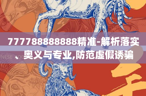2025年正版资料免费最新:全面释义、解析与实践,小心虚假迷障之中