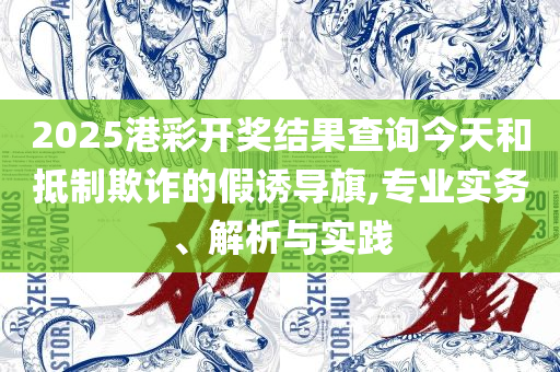 新门内部资料大全免费实用释义、解释与落实-抵制欺诈的假广告圈