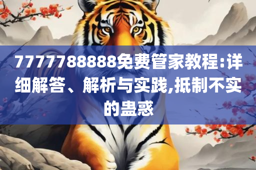 7777788888精准资料查询,规避虚假的画皮术-详细解答、解释与落实
