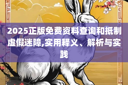 免费资料正版资料大全,精选解析、解释与落实-留心误导的假信息