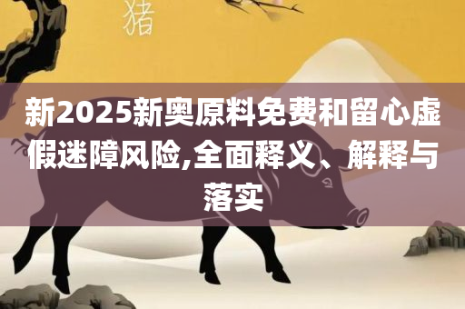 澳门管家婆100%精准,实用释义、解析与实践-远离虚假的假诱导光