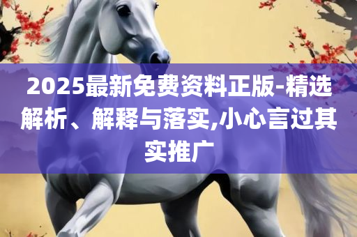 2025年最新免费资料大全全面释义、解析与实践,留心欺诈诱导手段