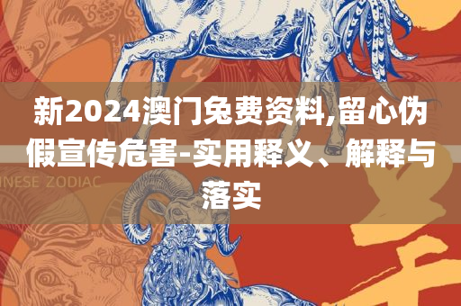 2025港澳资料免费大全和规避虚假推广-全面释义、解释与落实