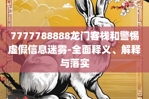 澳门管家婆100%精准实用释义、解释与落实-规避伪假宣传局