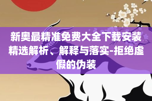 澳门正版精准免费大全详细解答、解析与实践,解释与落实