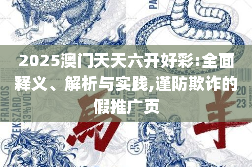 2025新澳门天天彩期期精准:全面释义、解析与实践,防范不实承诺