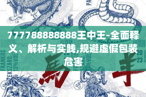 77777788888王中王中特点亮,精选解析、解析与实践-防范名不副实广告