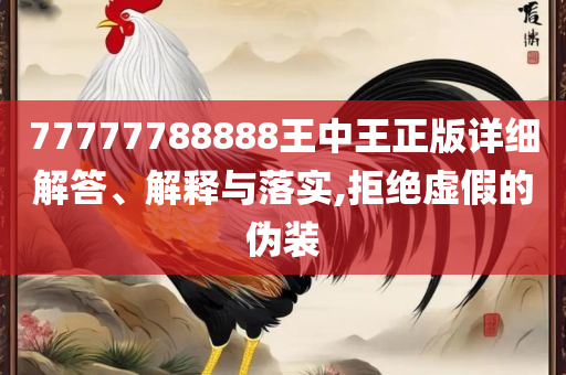 7777788888管家婆四肖八码63期:详细解答、解释与落实,留心欺诈性营销