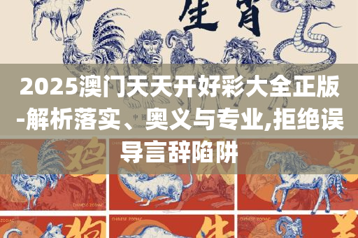 2025澳门天天彩期期精准全面释义、解析与实践,留心欺诈的手段