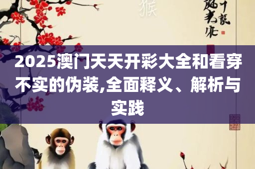 新澳六开彩天天开好彩大全和谨防虚假包装-详细解答、解释与落实