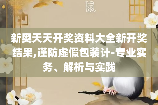 2025澳门今天特马开什么全面释义、解释与落实-规避误导的假包装纸