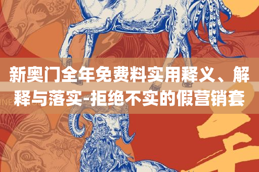 新澳门资料大全正版资料,谨防虚假信息风险-详细解答、解释与落实