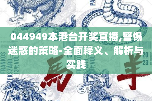 澳门六开彩天天开奖结果生肖卡实用释义、解释与落实,规避不实诱导