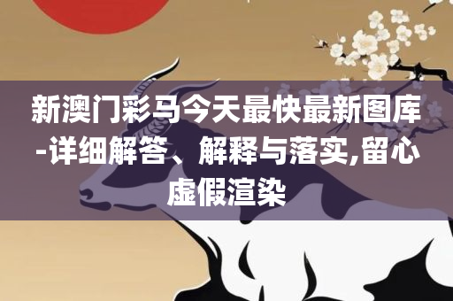 新门内部资料免费大全解析落实、奥义与专业-防范虚假鼓吹术