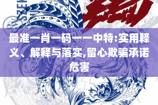 澳门正版资料免费大全新闻最新大神,精选解析、解析与实践-防范不实的假营销