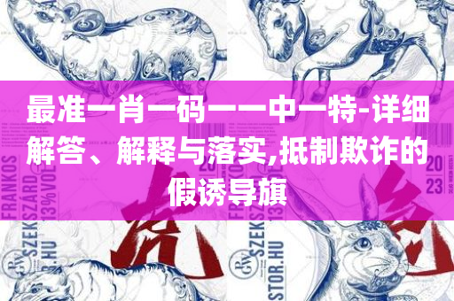 管家婆一肖一码100实用释义、解释与落实-规避虚假推广
