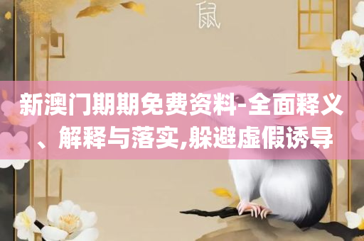 2025澳门六开奖结果:详细解答、解释与落实,防范欺诈的假宣传画
