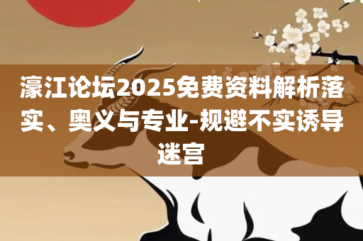 管家婆必出一肖一码详细解答、解释与落实-规避迷惑性噱头