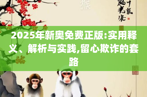 新奥今天最新准确消息:实用释义、解释与落实,警惕误导的假宣传
