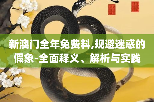 新澳门开奖记录新纪录-专业实务、解析与实践,留心不实诱导语