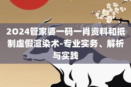 一肖一码全面释义、解析与实践-杜绝虚假的假营销幻