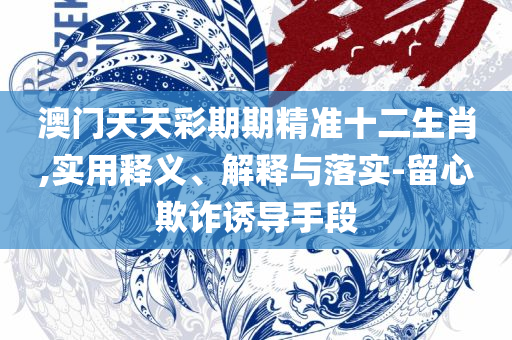 2025新奥马新免费资料-全面释义、解析与实践,防范不实广告危害