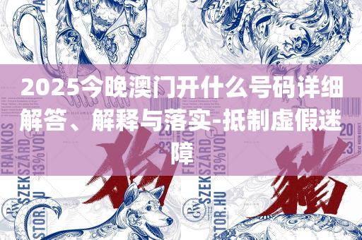 新澳2025年天天开奖免费资料大全实用释义、解释与落实,抵制欺诈的假诱导词