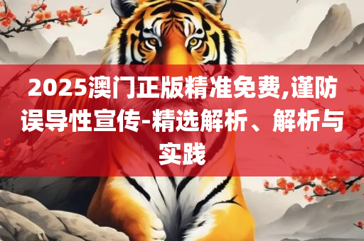 2005天天开彩免费资料和远离误导的假承诺-专业实务、解析与实践