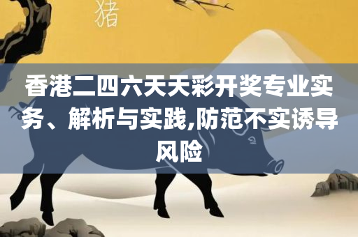 二四六天天免费资料结果和谨防虚假的障眼法-专业实务、解析与实践