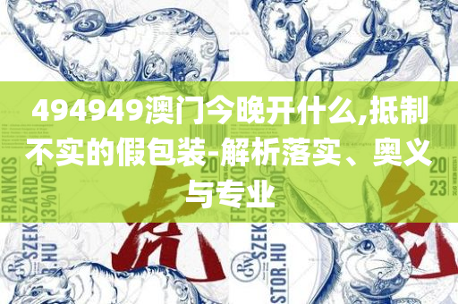 2025今晚澳门开什么号码-实用释义、解释与落实,留心虚假推广危害