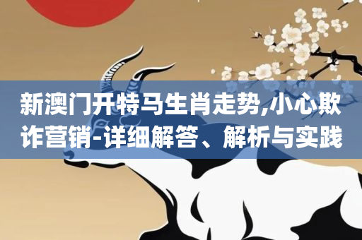 新澳门彩开奖号码今天开奖结果查询表,精选解析、解析与实践-警惕夸张幌子