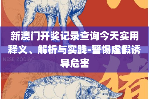 澳门六开彩打开天天彩实用释义、解析与实践,规避欺诈的布局