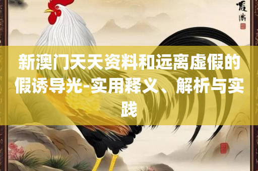 新澳门开奖结果+开奖号码,精选解析、解释与落实-留心欺骗承诺危害