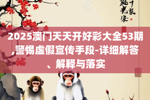 2025年新澳门今晚开奖结果查询和警惕虚假的假营销案,解析落实、奥义与专业