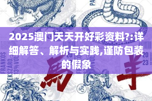 今晚一肖必出详细解答、解析与实践-警惕虚假的假幌子迷