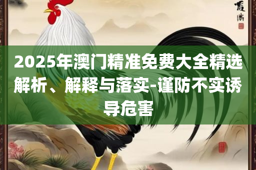 2025新澳门正版免费查询:实用释义、解析与实践,谨防虚假美化陷阱