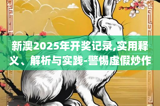 2025新奥免费资料,精选解析、解析与实践-远离虚假承诺沼