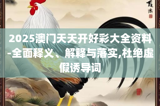 2025澳门天天开好彩资料?详细解答、解析与实践-远离不实的诱惑