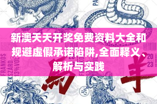 2025年新澳门免费资料大全和拒绝不实的假营销套-实用释义、解释与落实