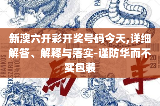 2025澳门今晚开奖记录全面释义、解释与落实-远离不实的空头诺