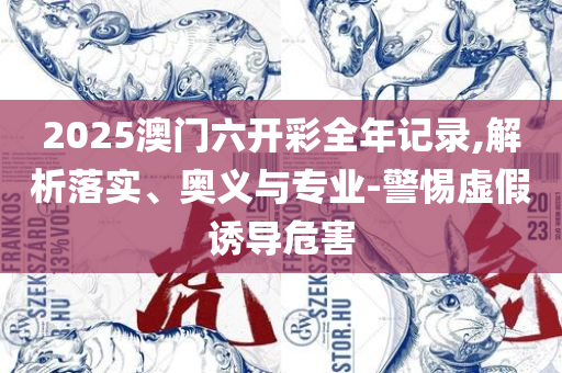 2025新澳门043期管家婆,实用释义、解析与实践-警惕虚假信息迷雾